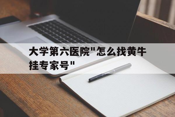 包含大學(xué)第六醫(yī)院"怎么找黃牛掛專家號(hào)"的詞條